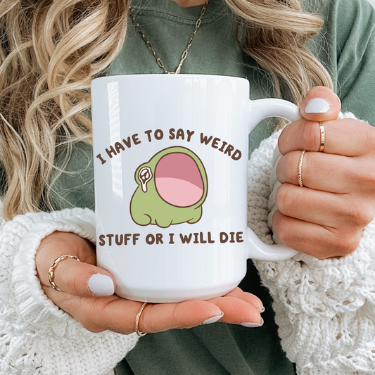 I Have To Say Weird Stuff Or I'll Die Mug