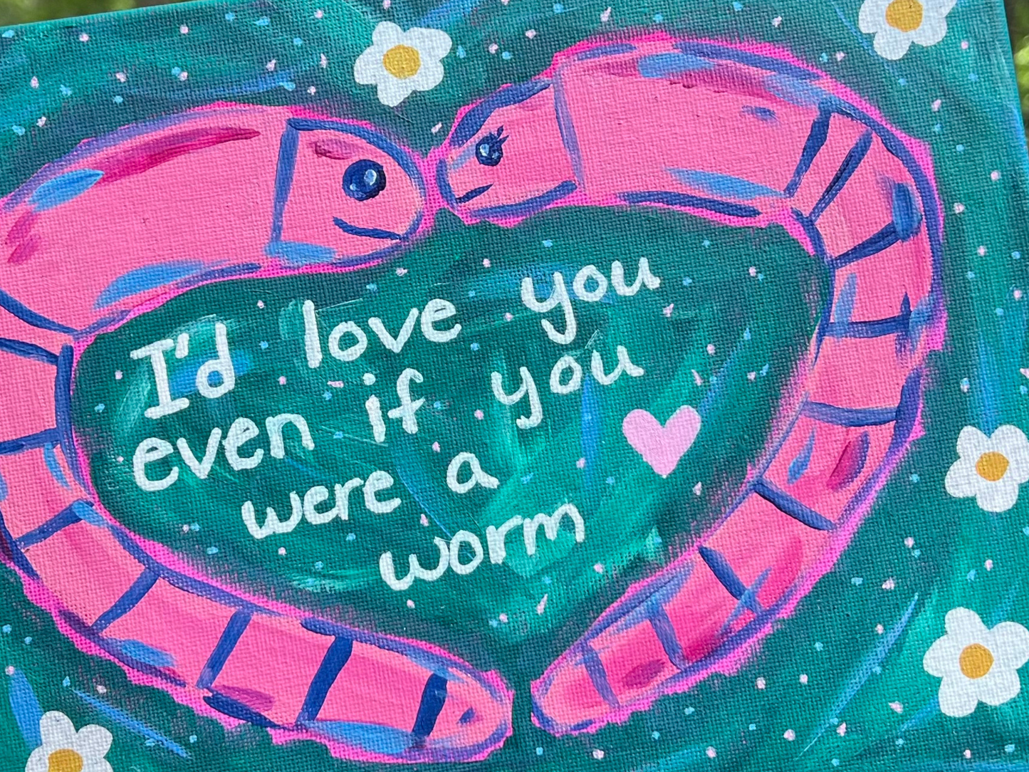 ORIGINAL I'd Love You Even If You Were A Worm Acrylic Painting