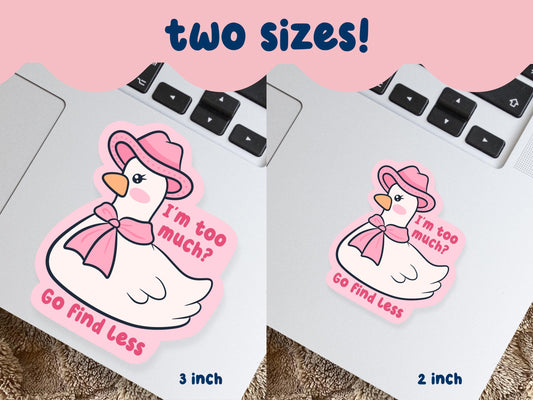 I'm Too Much? Go Find Less Goose Sticker
