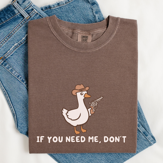 If You Need Me Dont Comfort Colors Shirt