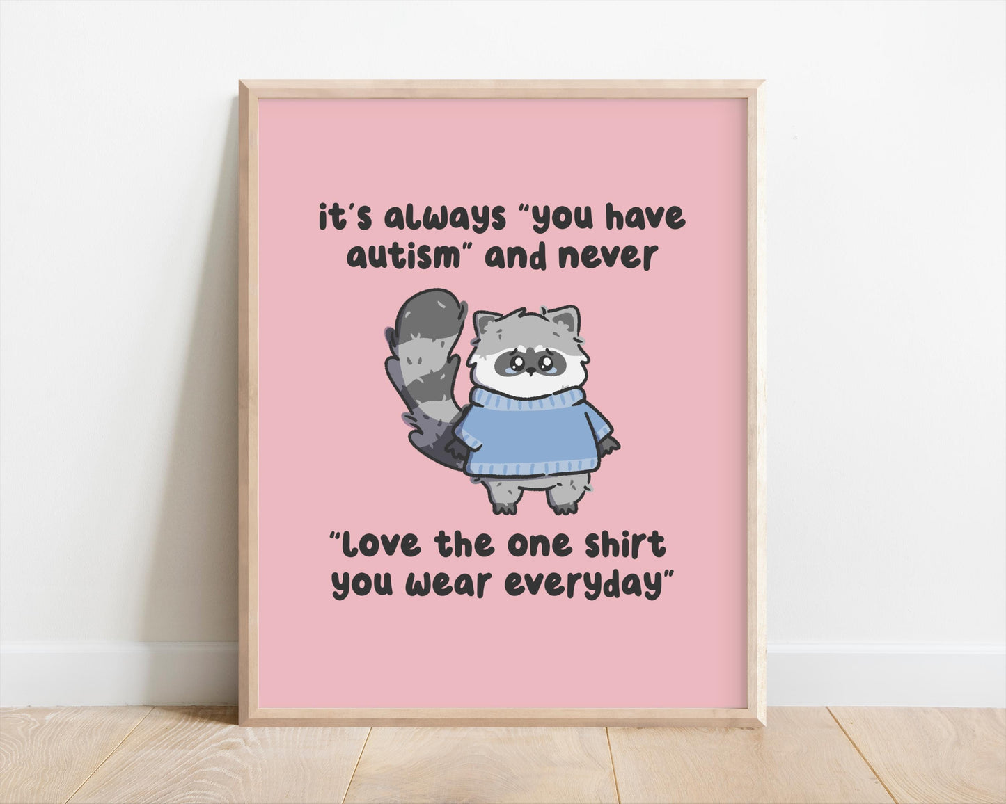It's Always You Have Autism & Never Love The Shirt You Wear Daily Art Print