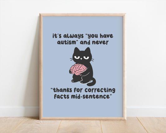 It's Always You Have Autism & Never Thanks For Correcting Facts Art Print