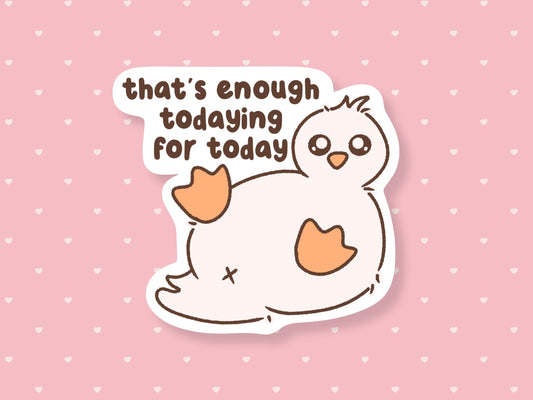 Thats Enough Todaying For Today Sticker