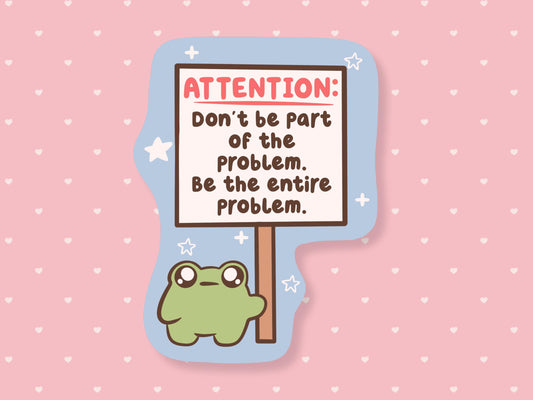 Be The Entire Problem Sticker