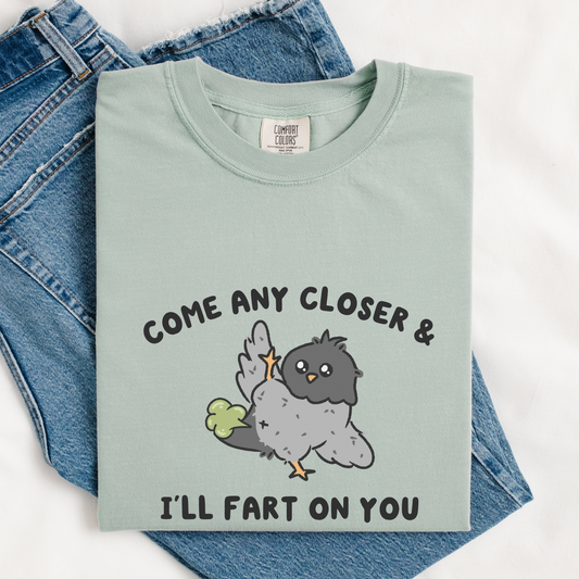 Come Any Closer & I'll Fart On You Comfort Colors Shirt