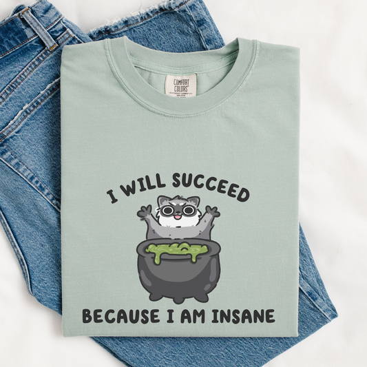 I Will Succeed Bc I Am Insane Comfort Colors Shirt