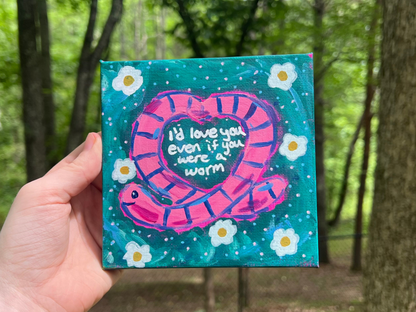 ORIGINAL I'd Love You Even If You Were A Worm Acrylic Painting B