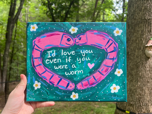 ORIGINAL I'd Love You Even If You Were A Worm Acrylic Painting