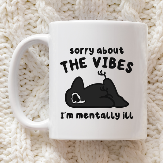 Sorry About The Vibes I'm Mentally Ill Mug