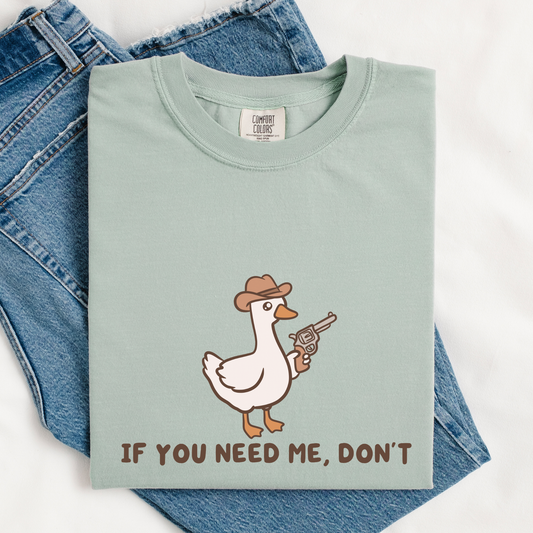 If You Need Me Dont Comfort Colors Shirt