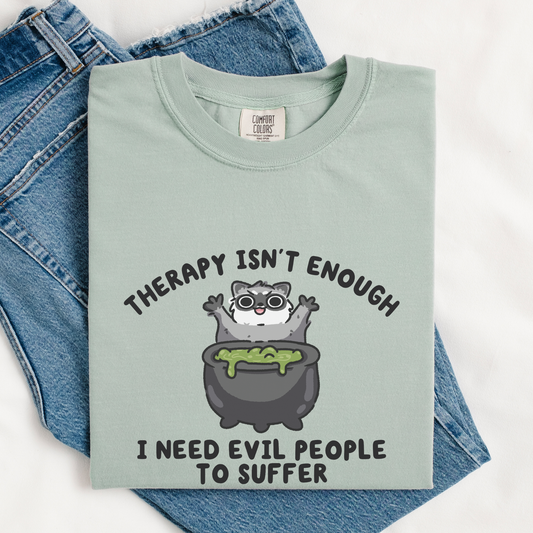 Therapy Isn't Enough I Need Evil People To Suffer Comfort Colors Shirt
