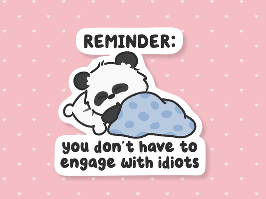 Reminder: You Don't Have To Engage With Idiots Sticker