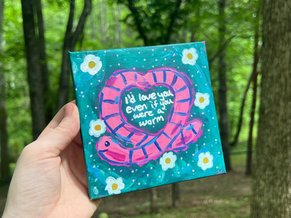ORIGINAL I'd Love You Even If You Were A Worm Acrylic Painting B