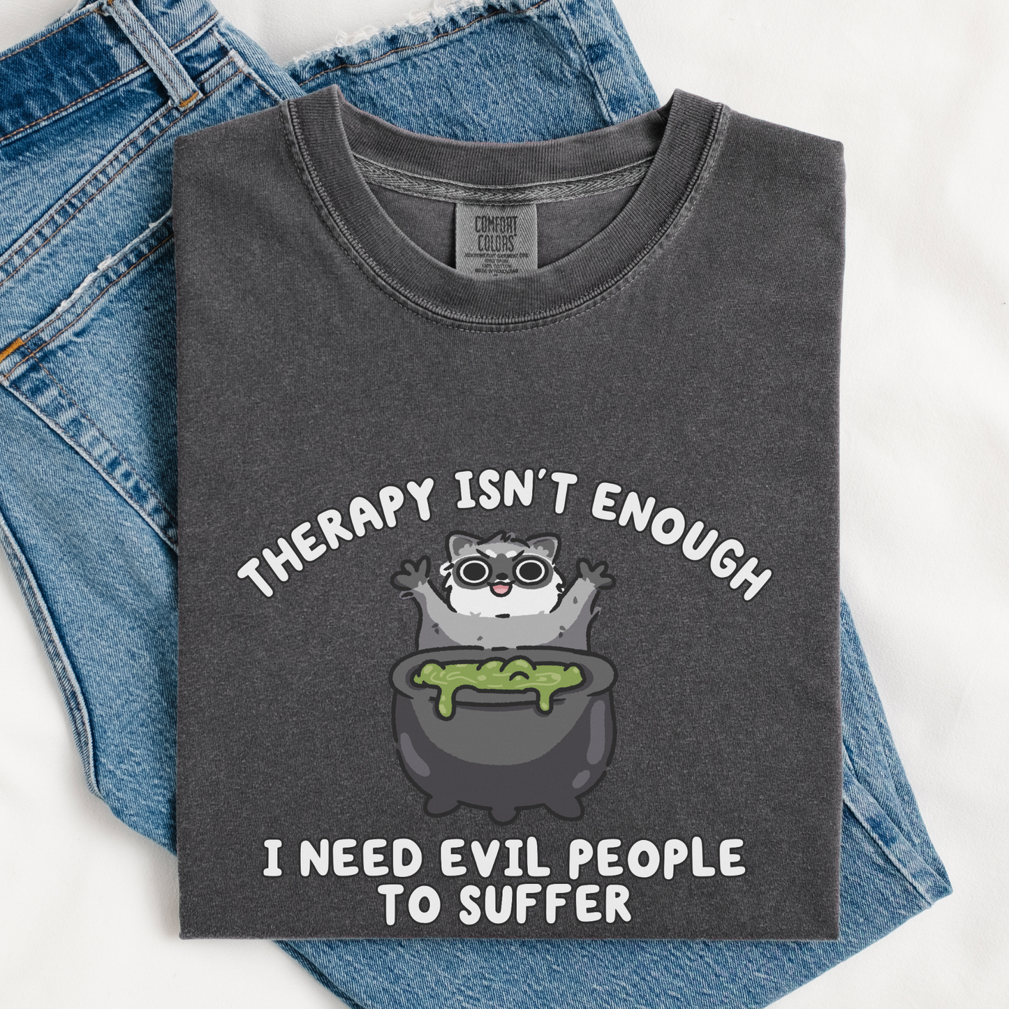 Therapy Isn't Enough I Need Evil People To Suffer Comfort Colors Shirt