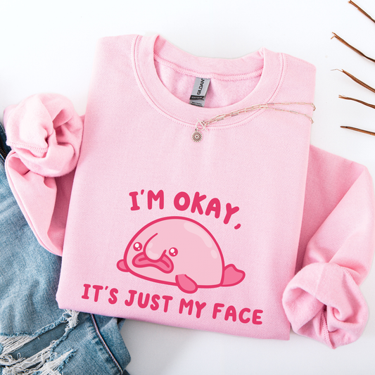 I'm Okay It's Just My Face Sweatshirt