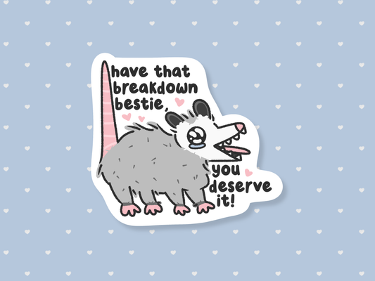 Have That Breakdown Bestie, You Deserve It Sticker