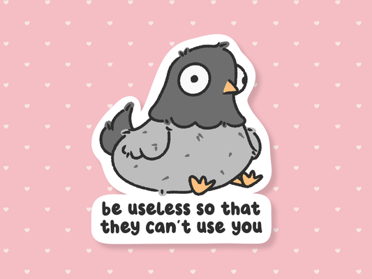 Be Useless So They Don't Use You Sticker