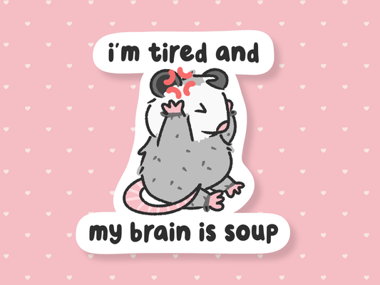 I'm Tired & My Brain Is Soup Sticker