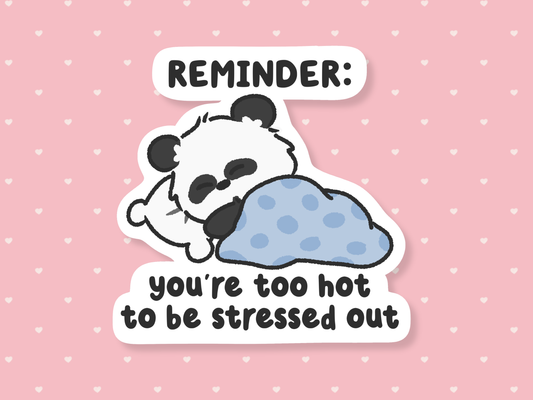 Reminder: You're Too Hot To Be Stressed Sticker