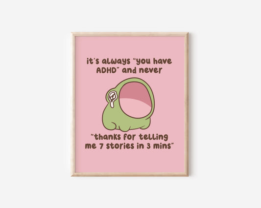 It's Always You Have ADHD & Never Thanks For The 7 Stories Art Print