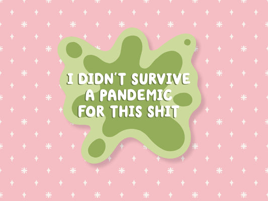 I Didn't Survive A Pandemic For This Sticker