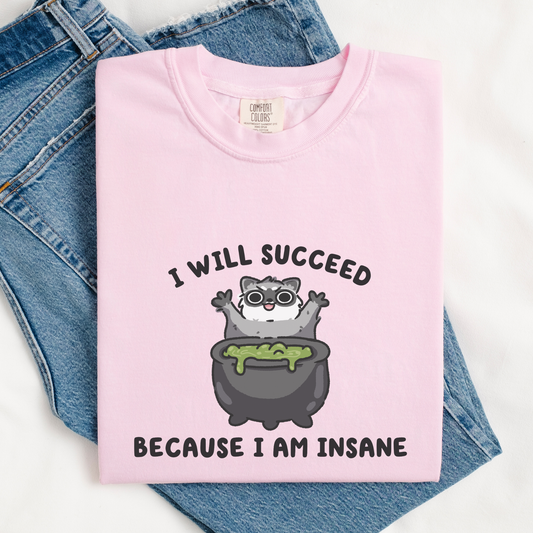 I Will Succeed Bc I Am Insane Comfort Colors Shirt
