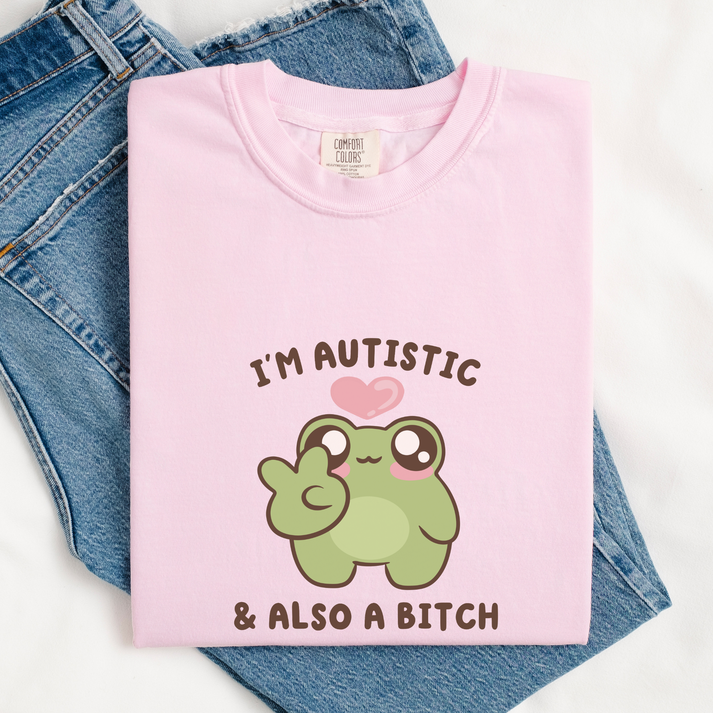I'm Autistic And A Bitch Comfort Colors Shirt