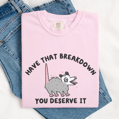 Have That Breakdown You Deserve It Comfort Colors Shirt