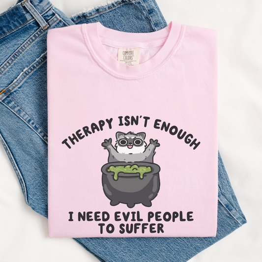 Therapy Isn't Enough I Need Evil People To Suffer Comfort Colors Shirt