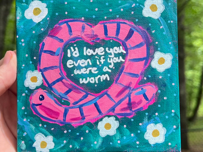 ORIGINAL I'd Love You Even If You Were A Worm Acrylic Painting B