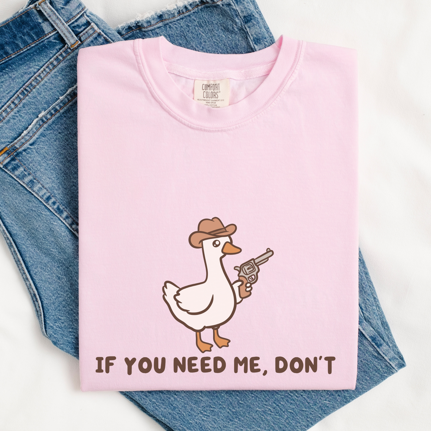 If You Need Me Dont Comfort Colors Shirt