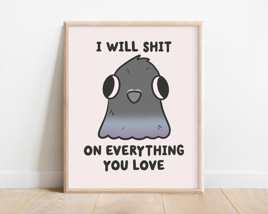 I Will Shit On Everything You Love Pigeon Art Print