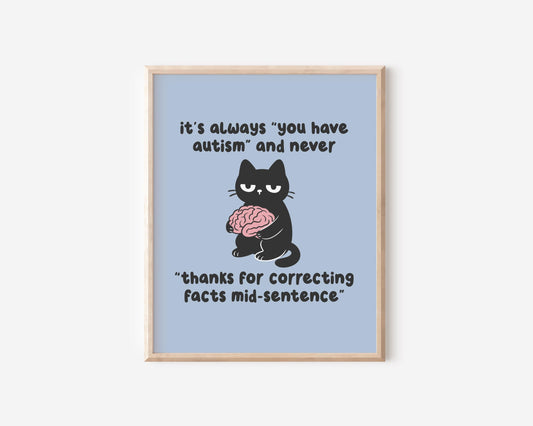 It's Always You Have Autism & Never Thanks For Correcting Facts Art Print