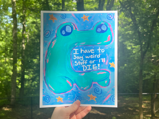 I Have To Say Weird Stuff Or I'll Die Art Print