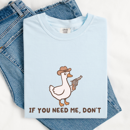 If You Need Me Dont Comfort Colors Shirt