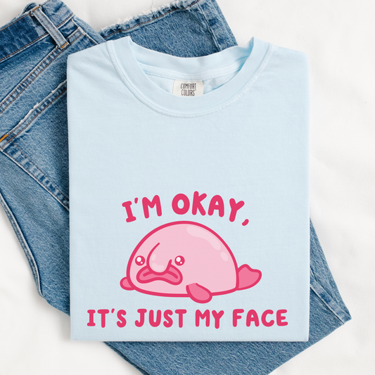 I'm Okay It's Just My Face Comfort Colors Shirt
