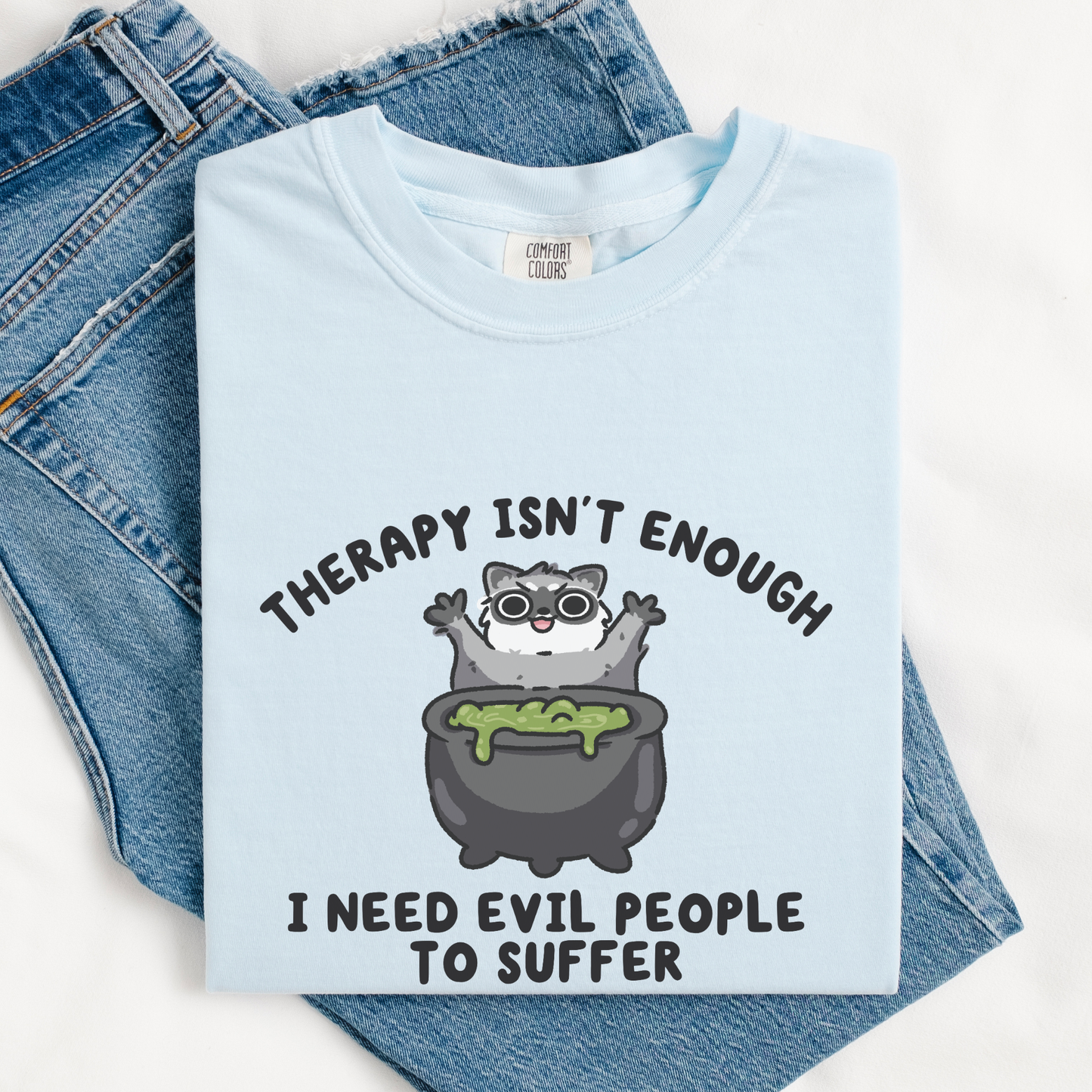 Therapy Isn't Enough I Need Evil People To Suffer Comfort Colors Shirt