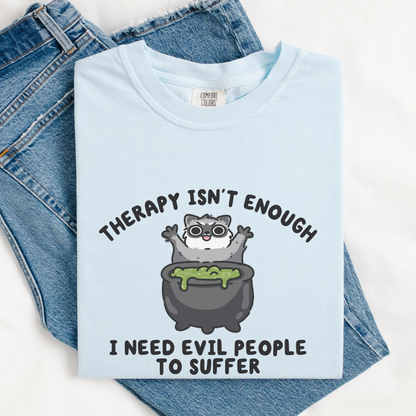 Therapy Isn't Enough I Need Evil People To Suffer Comfort Colors Shirt