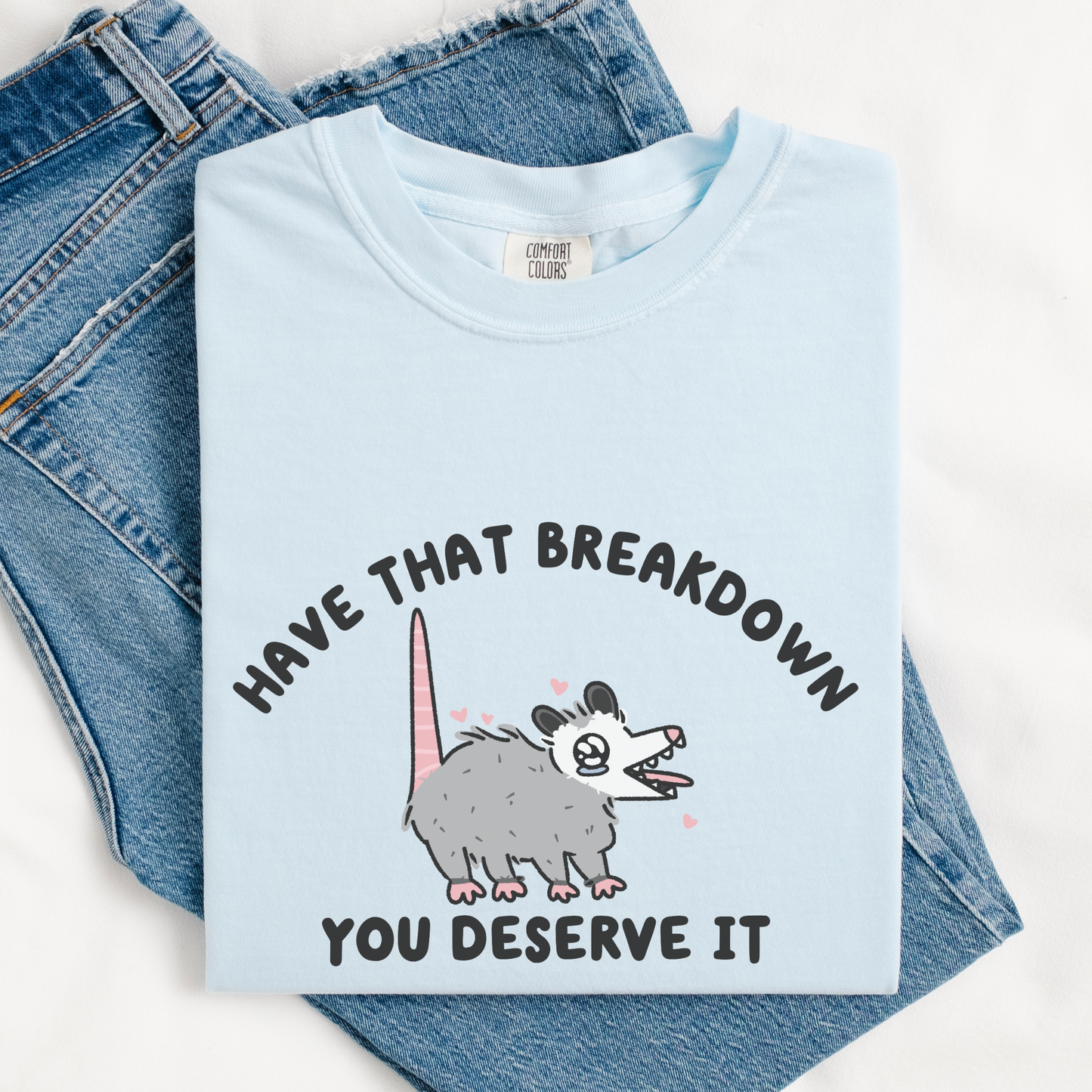 Have That Breakdown You Deserve It Comfort Colors Shirt