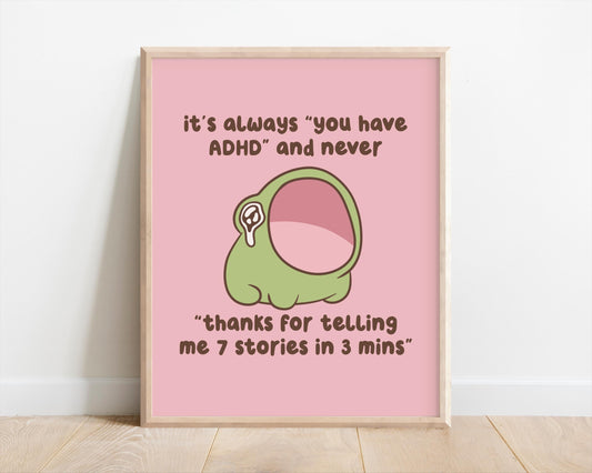 It's Always You Have ADHD & Never Thanks For The 7 Stories Art Print