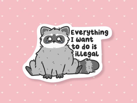 Everything I Want To Do Is Illegal Sticker
