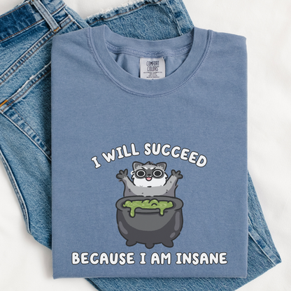 I Will Succeed Bc I Am Insane Comfort Colors Shirt