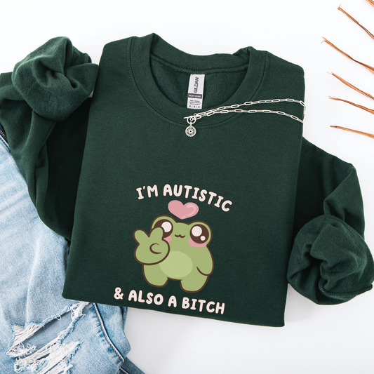 I'm Autistic & A Bitch Sweatshirt