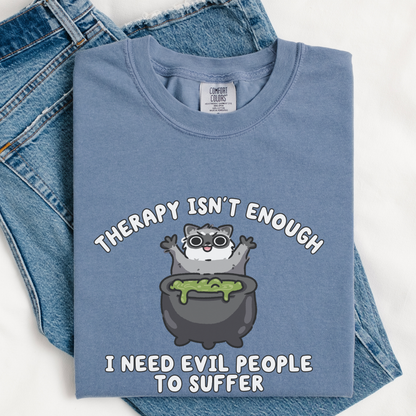 Therapy Isn't Enough I Need Evil People To Suffer Comfort Colors Shirt