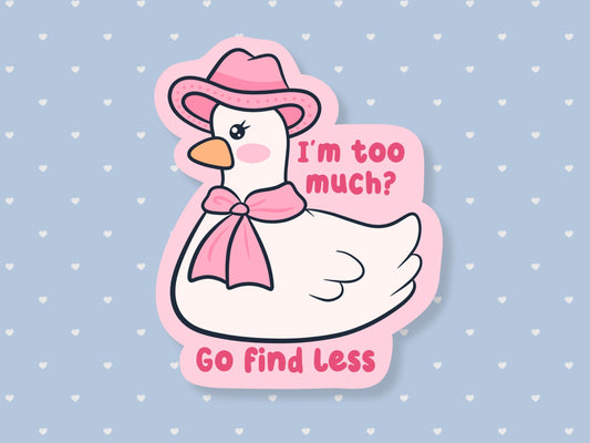 I'm Too Much? Go Find Less Goose Sticker