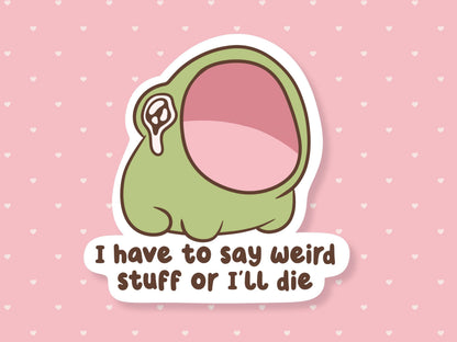 I Have To Say Weird Stuff Or I'll Die Frog Sticker
