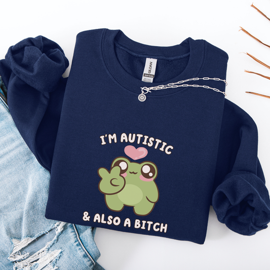 I'm Autistic & A Bitch Sweatshirt