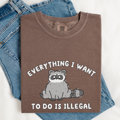 Everything I Want To Do Is Illegal Comfort Color Shirt