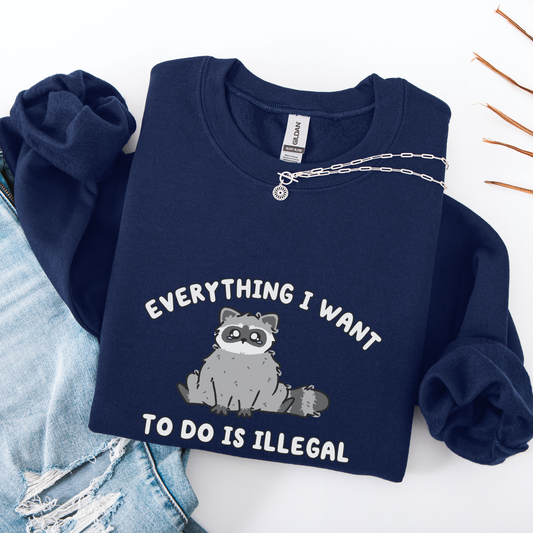 Everything I Want To Do Is Illegal Sweatshirt
