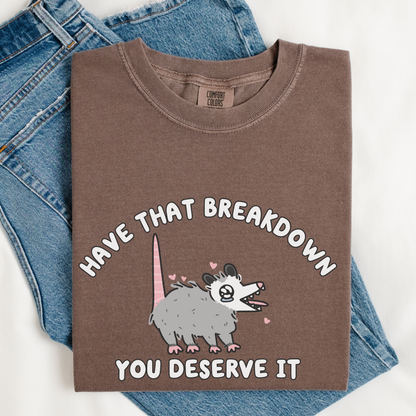 Have That Breakdown You Deserve It Comfort Colors Shirt